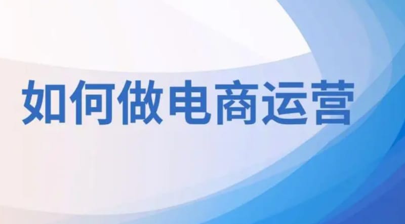 新手电商运营从哪开始学?(电商怎么做新手入门) 新手电商运营从哪开始学?(电商怎么做新手入门)(图1)