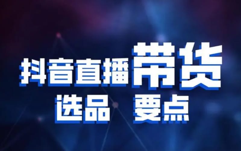 抖音直播带货选品和排品全攻略 抖音直播带货选品和排品全攻略(图1)